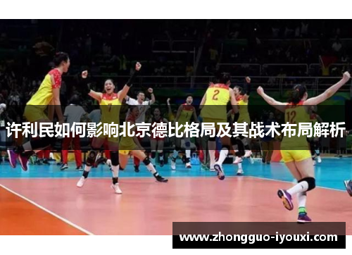 许利民如何影响北京德比格局及其战术布局解析