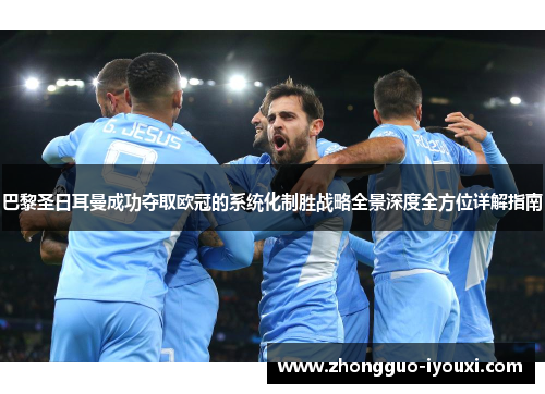 巴黎圣日耳曼成功夺取欧冠的系统化制胜战略全景深度全方位详解指南