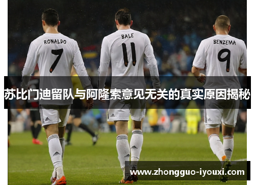 苏比门迪留队与阿隆索意见无关的真实原因揭秘
