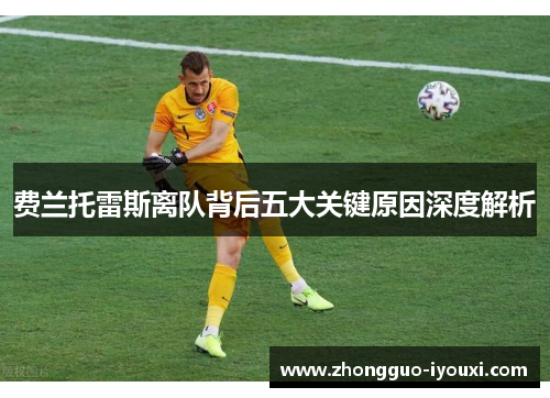 费兰托雷斯离队背后五大关键原因深度解析